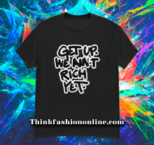 Load image into Gallery viewer, Get Up We Ain't Rich T-Shirt
